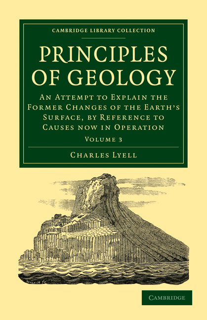 Principles of Geology; An Attempt to Explain the Former Changes of the Earth's Surface, by Reference to Causes now in Operation (Paperback / softback) 9781108001373