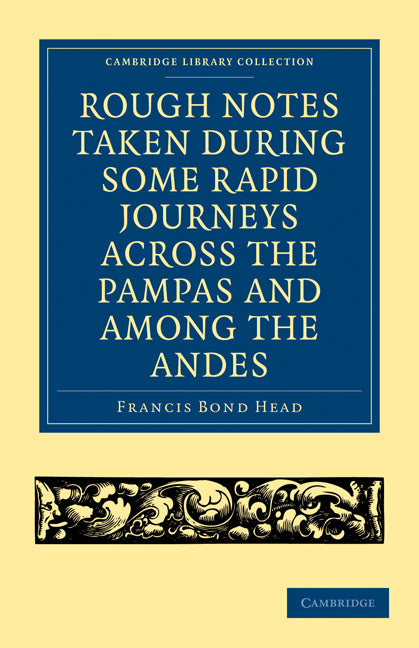 Rough Notes Taken during some Rapid Journeys across the Pampas and among the Andes (Paperback / softback) 9781108001618