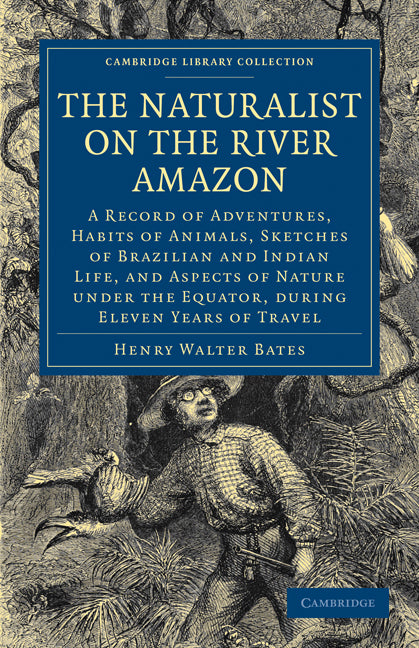 The Naturalist on the River Amazon; A Record of Adventures, Habits of Animals, Sketches of Brazilian and Indian Life, and Aspects of Nature under the Equator, during Eleven Years of Travel (Paperback / softback) 9781108001632