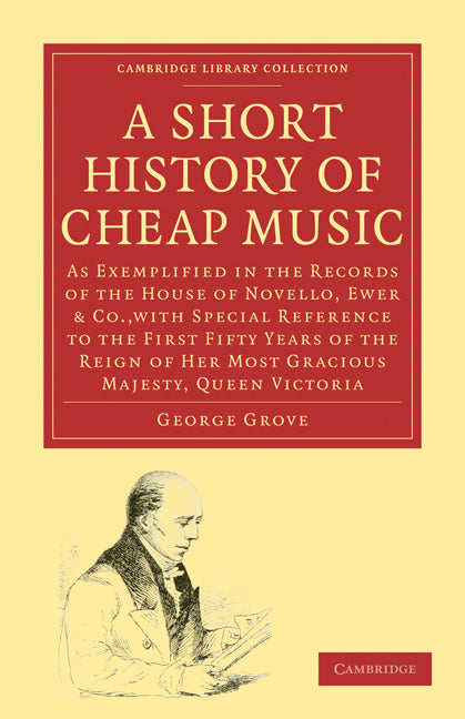 A Short History of Cheap Music; As Exemplified in the Records of the House of Novello, Ewer and Co., with Special Reference to the First Fifty Years of the Reign of Her Most Gracious Majesty, Queen Victoria (Paperback / softback) 9781108001700