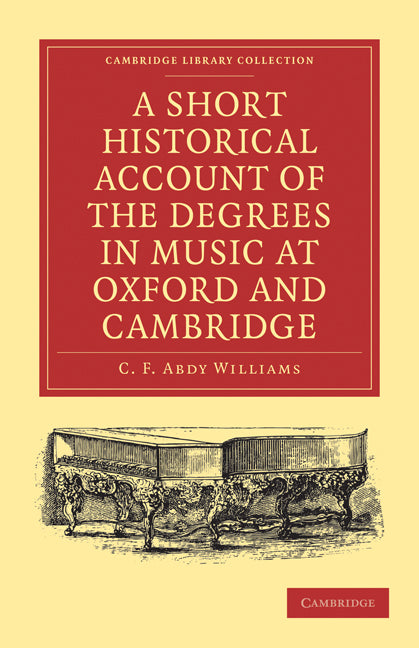 A Short Historical Account of the Degrees in Music at Oxford and Cambridge; With a Chronological List of Graduates in that Faculty from the Year 1463 (Paperback / softback) 9781108001847