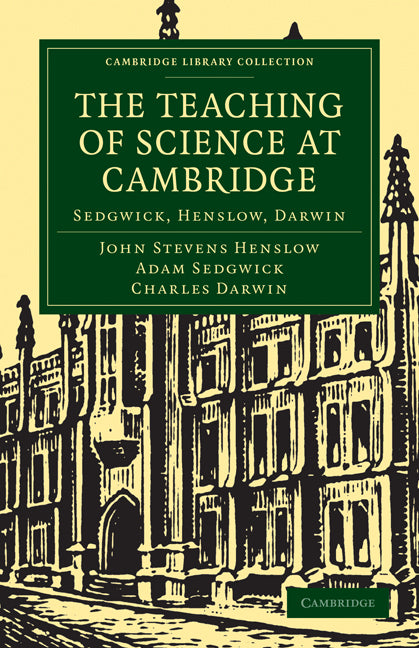 The Teaching of Science in Cambridge; Sedgwick, Henslow, Darwin (Paperback / softback) 9781108002004