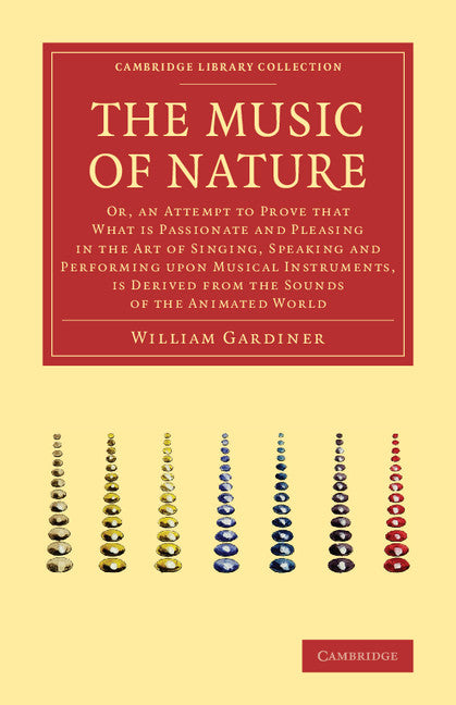 The Music of Nature; Or, An Attempt to Prove that What Is Passionate and Pleasing in the Art of Singing, Speaking and Performing upon Musical Instruments, Is Derived from the Sounds of the Animated World (Paperback / softback) 9781108002134