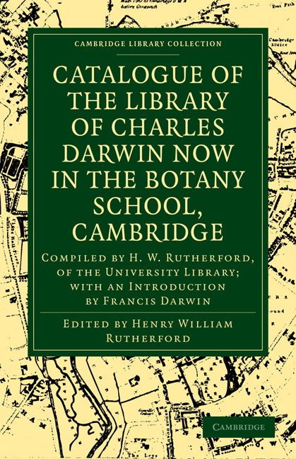Catalogue of the Library of Charles Darwin now in the Botany School, Cambridge; Compiled by H. W. Rutherford, of the University Library; with an Introduction by Francis Darwin (Paperback / softback) 9781108002363