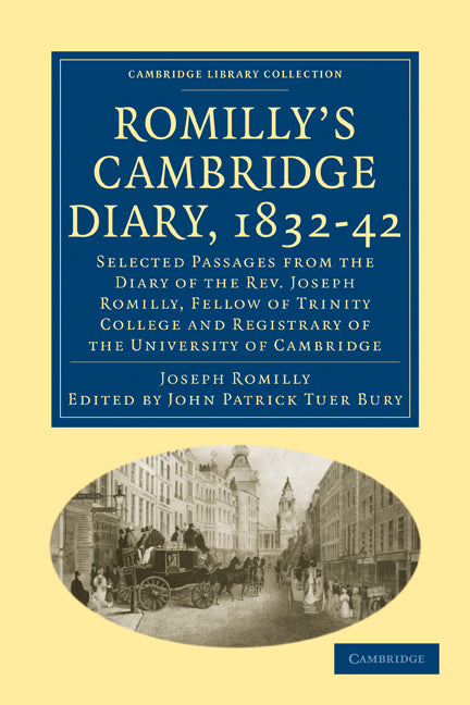 Romilly's Cambridge Diary, 1832–42; Selected Passages from the Diary of the Rev. Joseph Romilly, Fellow of Trinity College and Registrary of the University of Cambridge (Paperback / softback) 9781108002455