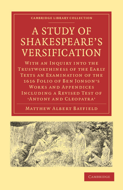 A Study of Shakespeare's Versification; With an Inquiry into the Trustworthiness of the Early Texts an Examination of the 1616 Folio of Ben Jonson's Works and Appendices including a Revised Test of 'Antony and Cleopat… (Paperback / softback) 9781108002530