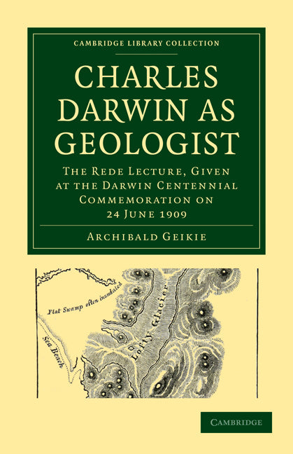 Charles Darwin as Geologist; The Rede Lecture, Given at the Darwin Centennial Commemoration on 24 June 1909 (Paperback / softback) 9781108002578