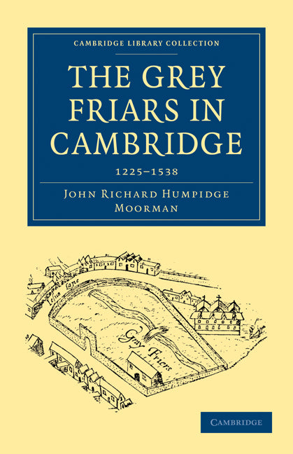 The Grey Friars in Cambridge; 1225–1538 (Paperback / softback) 9781108002837