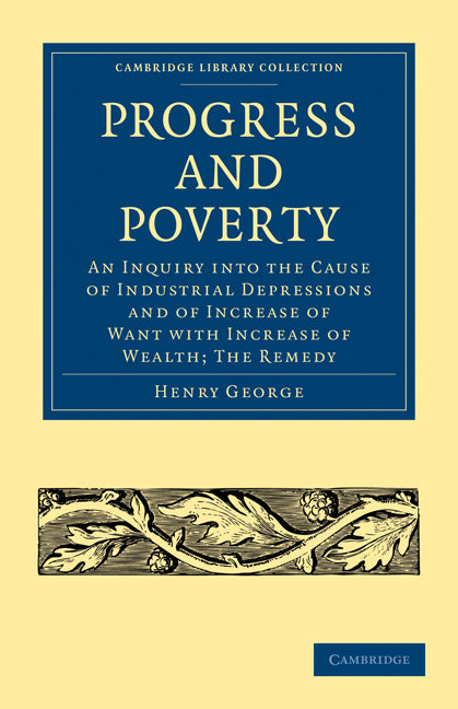 Progress and Poverty; An Inquiry into the Cause of Industrial Depressions and of Increase of Want with Increase of Wealth; The Remedy (Paperback / softback) 9781108003612