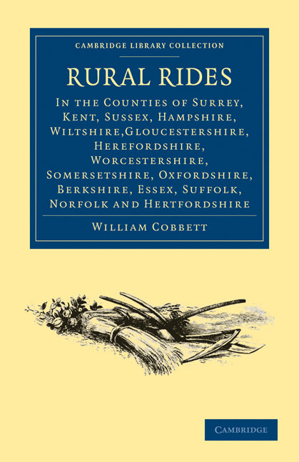 Rural Rides in the Counties; Surrey, Kent, Sussex, Hampshire, Wiltshire,Gloucestershire, Herefordshire, Worcestershire, Somersetshire, Oxfordshire, Berkshire, Essex, Suffolk, Norfolk and Hertfordshire (Paperback / softback) 9781108004084