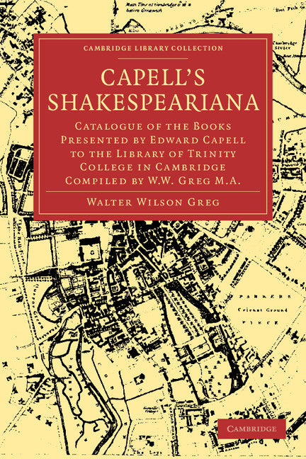Capell's Shakespeariana; Catalogue of the Books Presented by Edward Capell to the Library of Trinity College in Cambridge compiled by W. W. Greg. (Paperback / softback) 9781108004404