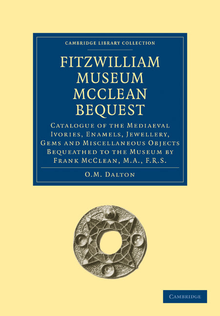 Fitzwilliam Museum McClean Bequest; Catalogue of the Mediaeval Ivories, Enamels, Jewellery, Gems and Miscellaneous Objects bequeathed to the Museum by Frank McClean, M.A., F.R.S. (Paperback / softback) 9781108004411