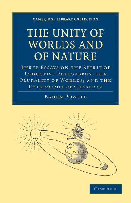 The Unity of Worlds and of Nature; Three Essays on the Spirit of Inductive Philosophy; the Plurality of Worlds; and the Philosophy of Creation (Paperback / softback) 9781108004565