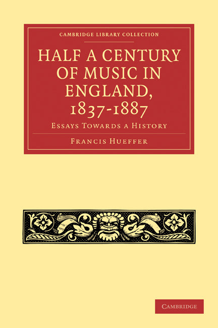 Half a Century of Music in England, 1837–1887; Essays Towards a History (Paperback / softback) 9781108004725