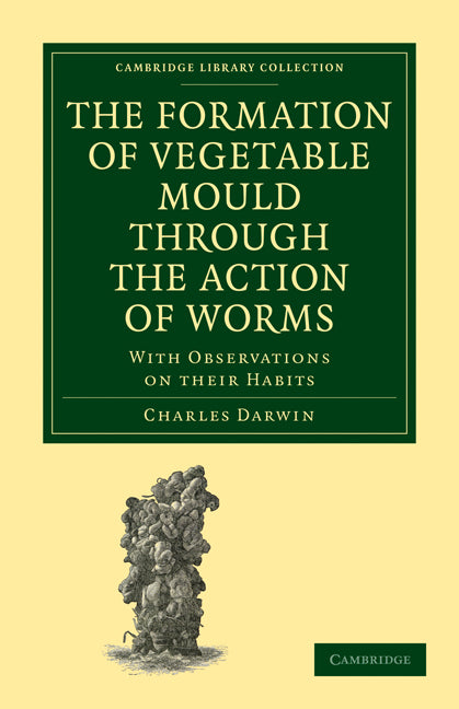 The Formation of Vegetable Mould through the Action of Worms; With Observations on their Habits (Paperback / softback) 9781108005128