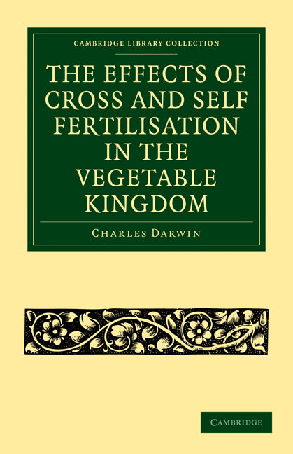 The Effects of Cross and Self Fertilisation in the Vegetable Kingdom (Paperback / softback) 9781108005258