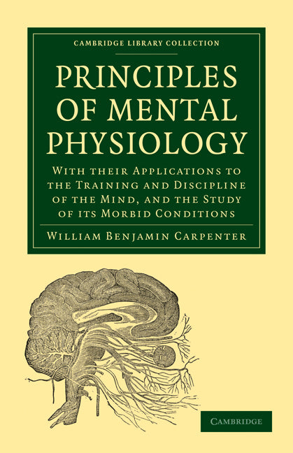 Principles of Mental Physiology; With their Applications to the Training and Discipline of the Mind, and the Study of its Morbid Conditions (Paperback / softback) 9781108005289