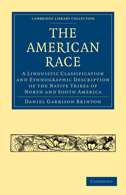 The American Race; A Linguistic Classification and Ethnographic Description of the Native Tribes of North and South America (Paperback / softback) 9781108006477