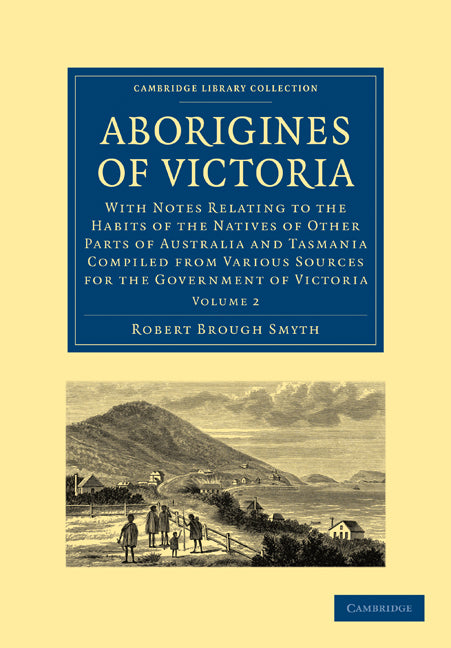 Aborigines of Victoria: Volume 2; With Notes Relating to the Habits of the Natives of Other Parts of Australia and Tasmania Compiled from Various Sources for the Government of Victoria (Paperback / softback) 9781108006576