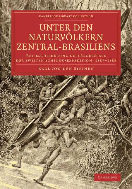 Unter den Naturvölkern Zentral-Brasiliens; Reiseschilderung und Ergebnisse der zweiten Schingú-expedition, 1887–1888 (Paperback / softback) 9781108006866