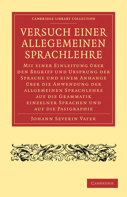 Versuch einer Allegemeinen Sprachlehre; Mit einer Einleitung über den Begriff und Ursprung der Sprache und einem Anhange über die Anwendung der allgemeinen Sprachlehre auf die Grammatik einzelner Sprachen und auf die … (Paperback / softback) 9781108006880