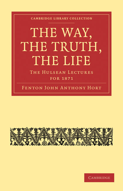 The Way, the Truth, the Life; The Hulsean Lectures for 1871 (Paperback / softback) 9781108007016