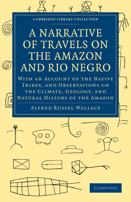 A Narrative of Travels on the Amazon and Rio Negro, with an Account of the Native Tribes, and Observations on the Climate, Geology, and Natural History of the Amazon (Paperback / softback) 9781108007290