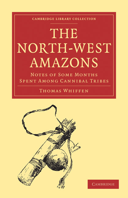 The North-West Amazons; Notes of Some Months Spent Among Cannibal Tribes (Paperback / softback) 9781108007337