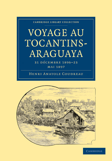 Voyage au Tocantins-Araguaya; 31 décembre 1896–23 mai 1897 (Paperback / softback) 9781108007405