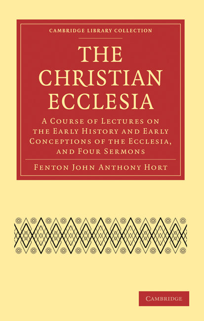 The Christian Ecclesia; A Course of Lectures on the Early History and Early Conceptions of the Ecclesia, and Four Sermons (Paperback / softback) 9781108007559