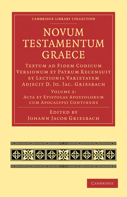 Novum Testamentum Graece; Textum ad Fidem Codicum Versionum et Patrum Recensuit et Lectionis Varietatem Adjecit D. Jo. Jac. Griesbach (Paperback / softback) 9781108007603