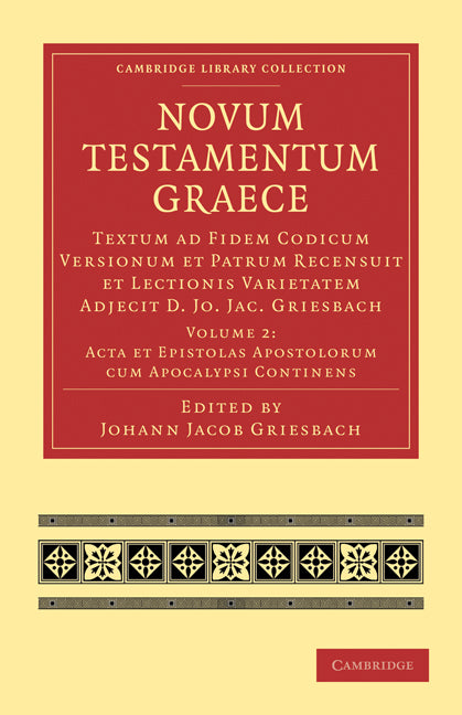 Novum Testamentum Graece; Textum ad Fidem Codicum Versionum et Patrum Recensuit et Lectionis Varietatem Adjecit D. Jo. Jac. Griesbach (Paperback / softback) 9781108007603