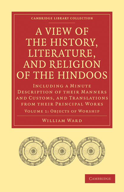 A View of the History, Literature, and Religion of the Hindoos; Including a Minute Description of their Manners and Customs, and Translations from their Principal Works (Paperback / softback) 9781108007917