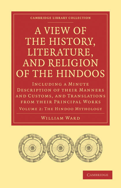 A View of the History, Literature, and Religion of the Hindoos; Including a Minute Description of their Manners and Customs, and Translations from their Principal Works (Paperback / softback) 9781108007924