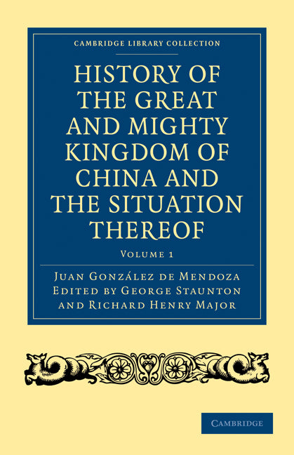 History of the Great and Mighty Kingdome of China and the Situation Thereof; Compiled by the Padre Juan González de Mendoza and now reprinted from the early translation of R. Parke (Paperback / softback) 9781108008105