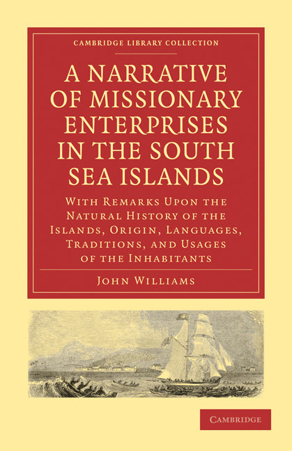 A Narrative of Missionary Enterprises in the South Sea Islands; With Remarks Upon the Natural History of the Islands, Origin, Languages, Traditions, and Usages of the Inhabitants (Paperback / softback) 9781108008327