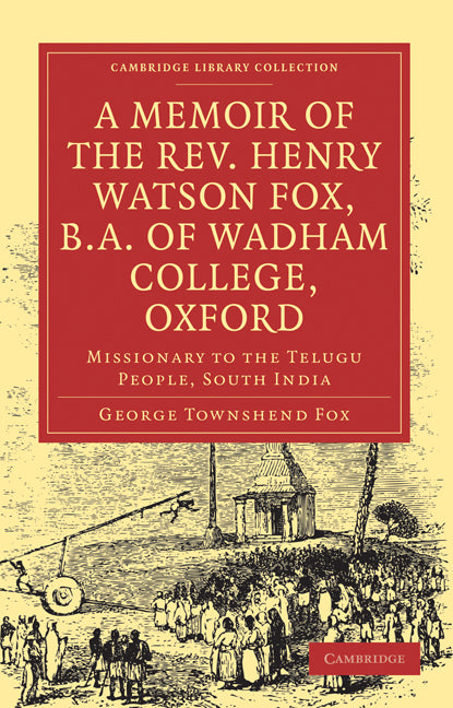 A Memoir of the Rev. Henry Watson Fox, B.A. of Wadham College, Oxford; Missionary to the Telugu People, South India (Paperback / softback) 9781108008372