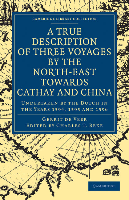 A True Description of Three Voyages by the North-East towards Cathay and China; Undertaken by the Dutch in the Years 1594, 1595 and 1596 (Paperback / softback) 9781108008464