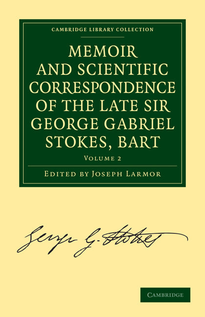 Memoir and Scientific Correspondence of the Late Sir George Gabriel Stokes, Bart.; Selected and Arranged by Joseph Larmor (Paperback / softback) 9781108008921