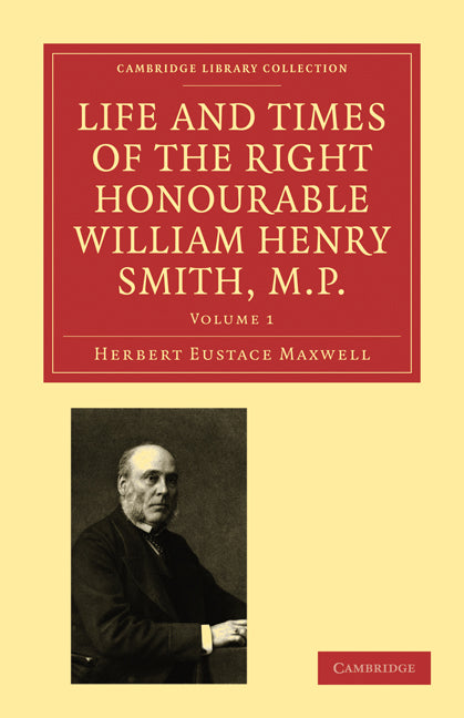 Life and Times of the Right Honourable William Henry Smith, M.P (Paperback / softback) 9781108009232
