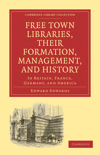 Free Town Libraries, their Formation, Management, and History; In Britain, France, Germany, and America (Paperback / softback) 9781108009362