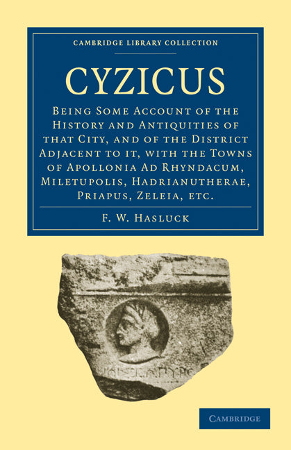 Cyzicus; Being Some Account of the History and Antiquities of that City, and of the District Adjacent to it, with the Towns of Apollonia Ad Rhyndacum, Miletupolis, Hadrianutherae, Priapus, Zeleia, etc. (Paperback / softback) 9781108010405