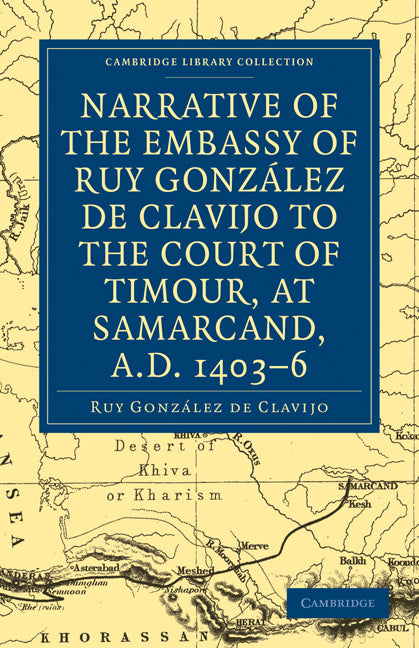 Narrative of the Embassy of Ruy. González de Clavijo to the court of Timour, at Samarcand, A.D. 1403–6 (Paperback / softback) 9781108010580