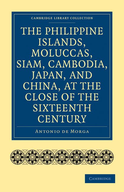 The Philippine Islands, Moluccas, Siam, Cambodia, Japan, and China, at the Close of the Sixteenth Century (Paperback / softback) 9781108010733