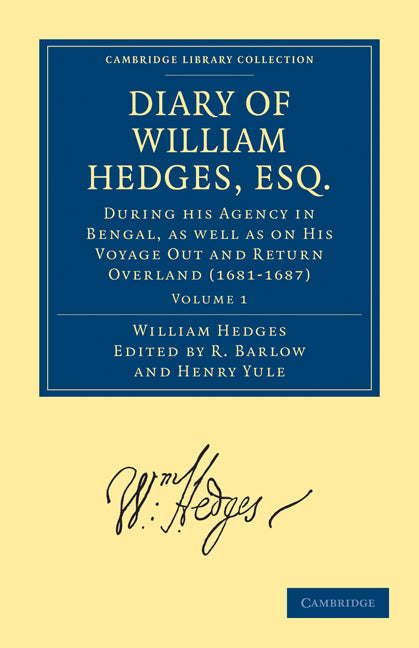 Diary of William Hedges, Esq. (Afterwards Sir William Hedges), During his Agency in Bengal, as well as on His Voyage Out and Return Overland (1681–1687) (Paperback / softback) 9781108010900