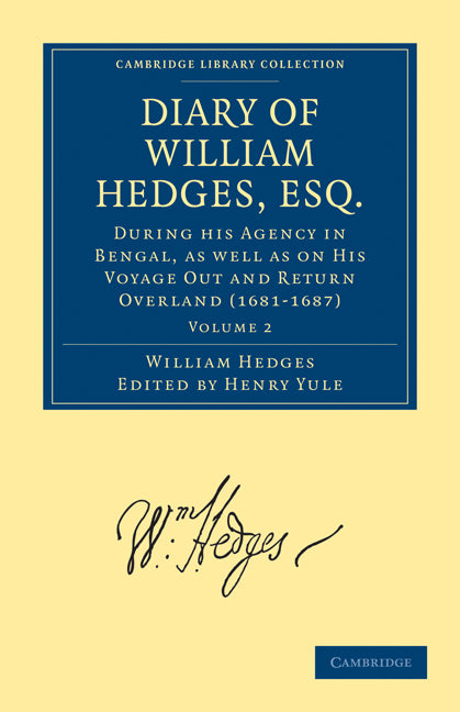 Diary of William Hedges, Esq. (Afterwards Sir William Hedges), During his Agency in Bengal, as well as on His Voyage Out and Return Overland (1681–1687) (Paperback / softback) 9781108010917