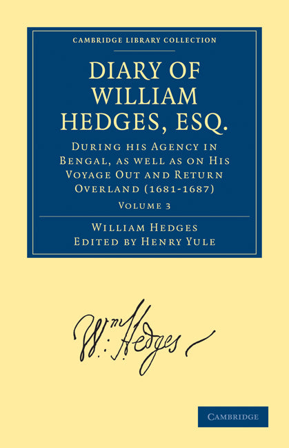 Diary of William Hedges, Esq. (Afterwards Sir William Hedges), During his Agency in Bengal, as well as on His Voyage Out and Return Overland (1681–1687) (Paperback / softback) 9781108010924