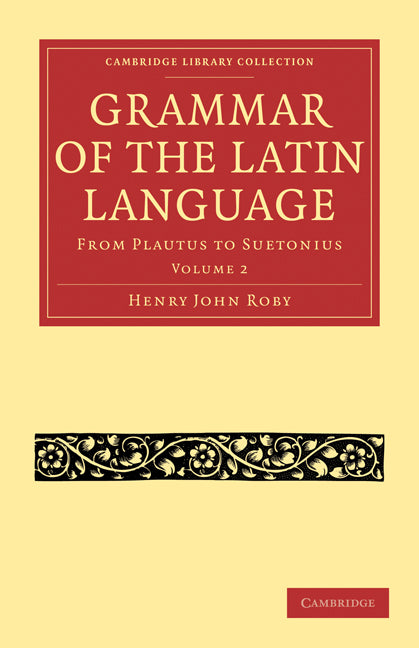 Grammar of the Latin Language; From Plautus to Suetonius (Paperback / softback) 9781108011235