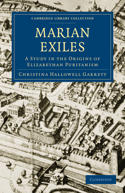 The Marian Exiles; A Study in the Origins of Elizabethan Puritanism (Paperback / softback) 9781108011266