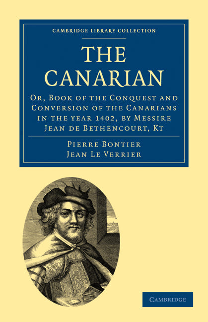 The Canarian; Or, Book of the Conquest and Conversion of the Canarians in the year 1402, by Messire Jean de Bethencourt, Kt (Paperback / softback) 9781108011396